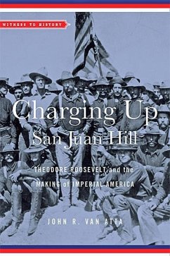 Charging Up San Juan Hill: Theodore Roosevelt and the Making of Imperial America - Van Atta, John R. (Oaklawn Chair in American History, Master Teacher