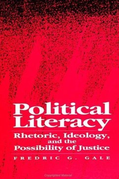 Political Literacy: Rhetoric, Ideology, and the Possibility of Justice - Gale, Fredric G.