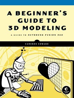 A Beginner's Guide to 3D Modeling: A Guide to Autodesk Fusion 360 - Coward, Cameron