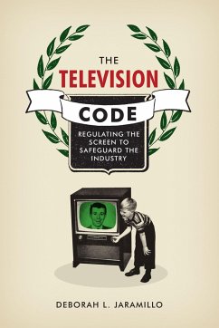 The Television Code: Regulating the Screen to Safeguard the Industry - Jaramillo, Deborah L.