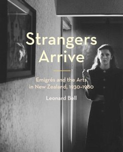 Strangers Arrive: Emigrés and the Arts in New Zealand, 1930-1980 - Bell, Leonard