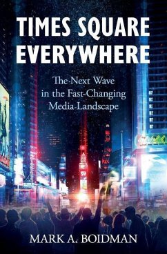 Times Square Everywhere: The Next Wave in the Fast-Changing Media Landscape - Boidman, Mark a.