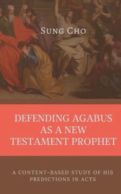 Defending Agabus as a New Testament Prophet: A Content-Based Study of His Predictions in Acts - Cho, Sung