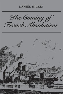 The Coming of French Absolutism - Hickey, Daniel