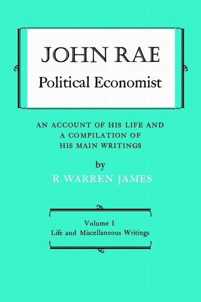John Rae Political Economist: An Account of His Life and a Compilation of His Main Writings