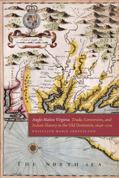 Anglo-Native Virginia: Trade, Conversion, and Indian Slavery in the Old Dominion, 1646-1722 - Shefveland, Kristalyn Marie