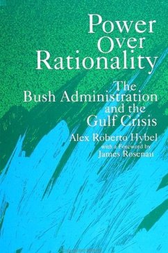 Power Over Rationality: The Bush Administration and the Gulf Crisis - Hybel, Alex R.