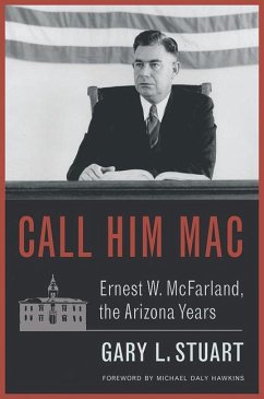 Call Him Mac: Ernest W. McFarland, the Arizona Years - Stuart, Gary L.