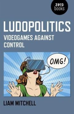 Ludopolitics: Videogames Against Control - Mitchell, Liam