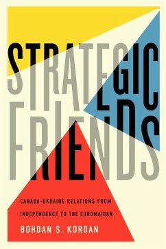 Strategic Friends: Canada-Ukraine Relations from Independence to the Euromaidan Volume 247 - Kordan, Bohdan S.; Kordan, Bohdan S.
