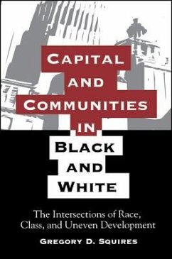 Capital and Communities in Black and White: The Intersections of Race, Class, and Uneven Development - Squires, Gregory D.
