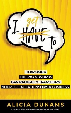 I Get To: How Using the Right Words Can Radically Transform Your Life, Relationships & Business - Dunams, Alicia