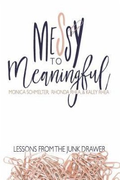 Messy to Meaningful: Lessons from the Junk Drawer - Rhea, Rhonda; Rhea, Kaley; Schmelter, Monica