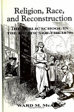 Religion, Race, and Reconstruction: The Public School in the Politics of the 1870s - McAfee, Ward M.