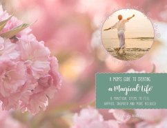 A Mom's Guide to Creating a Magical Life: 8 Steps to Feel Happier, Inspired and More Relaxed - Mathews, Kasey