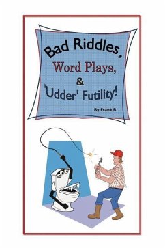 Bad Riddles, Word Plays, & 'Udder' Futility! By Frank B. - B, Frank