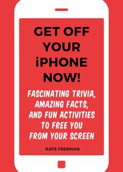 Get Off Your iPhone Now!: Fascinating Trivia, Amazing Facts, and Fun Activities to Free You from Your Screen - Freeman, Kate