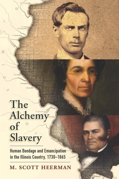 The Alchemy of Slavery: Human Bondage and Emancipation in the Illinois Country, 1730-1865 - Heerman, M. Scott