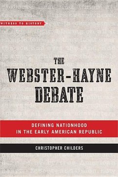 The Webster-Hayne Debate: Defining Nationhood in the Early American Republic - Childers, Christopher