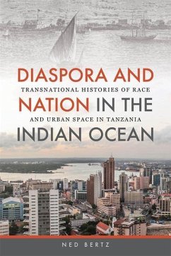 Diaspora and Nation in the Indian Ocean: Transnational Histories of Race and Urban Space in Tanzania - Bertz, Ned