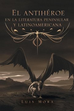 El Antihéroe En La Literatura Peninsular Y Latinoamericana - Mora, Luis