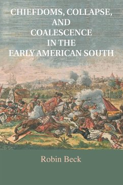Chiefdoms, Collapse, and Coalescence in the Early American South - Beck, Robin