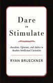 Dare to Stimulate: Anecdotes, Opinions, and Advice to Awaken Intellectual Curiosities Volume 1