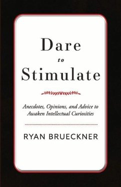 Dare to Stimulate: Anecdotes, Opinions, and Advice to Awaken Intellectual Curiosities Volume 1 - Brueckner, Ryan