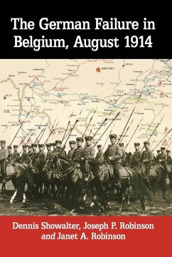 The German Failure in Belgium, August 1914 - Showalter,, Dennis; Robinson, Joseph P.; Robinson, Janet A.