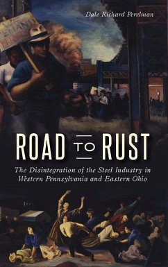 Road to Rust: The Disintegration of the Steel Industry in Western Pennsylvania and Eastern Ohio - Perelman, Dale Richard