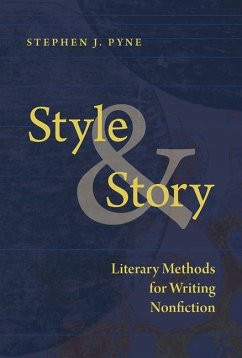 Style and Story: Literary Methods for Writing Nonfiction - Pyne, Stephen J.