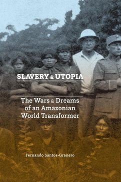Slavery and Utopia: The Wars and Dreams of an Amazonian World Transformer - Santos-Granero, Fernando