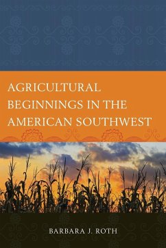 Agricultural Beginnings in the American Southwest - Roth, Barbara J.