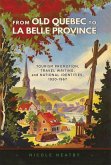 From Old Quebec to La Belle Province: Tourism Promotion, Travel Writing, and National Identities, 1920-1967 Volume 34