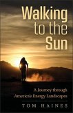 Walking to the Sun: A Journey Through America's Energy Landscapes