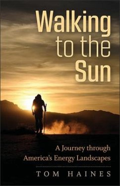 Walking to the Sun: A Journey Through America's Energy Landscapes - Haines, Tom
