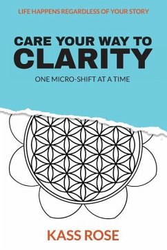 CARE Your Way to Clarity: One micro-shift at a time - Rose, Kass