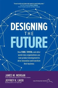 Designing the Future: How Ford, Toyota, and Other World-Class Organizations Use Lean Product Development to Drive Innovation and Transform Their Busin - Morgan, James; Liker, Jeffrey