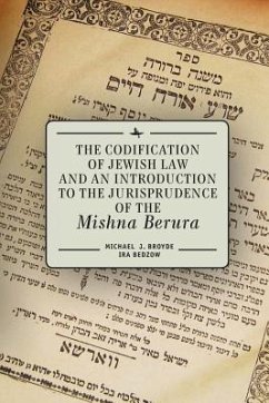 The Codification of Jewish Law and an Introduction to the Jurisprudence of the Mishna Berura - Broyde, Michael J.; Bedzow, Ira