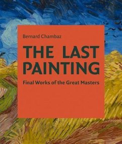 The Last Painting: Final Works of the Great Masters: From Giotto to Twombly - Chambez, Bernard