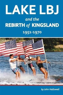 Lake LBJ and the Rebirth of Kingsland: 1951-1970 Volume 1 - Hallowell, John