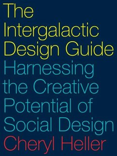 The Intergalactic Design Guide: Harnessing the Creative Potential of Social Design - Heller, Cheryl