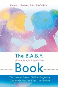 The B.A.B.Y. (Best Advice for Baby & You) Book: The Essential Parents Guide to Postpartum Care for the First Few Days...and Beyond Volume 1 - Rnc-Mnn, Karen L. Brewer Bsn