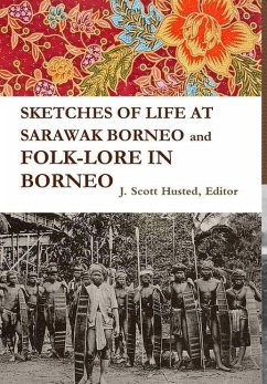 SKETCHES OF LIFE AT SARAWAK BORNEO And FOLK-LORE IN BORNEO - Husted, Editor J. Scott