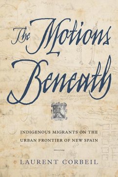 The Motions Beneath: Indigenous Migrants on the Urban Frontier of New Spain - Corbeil, Laurent
