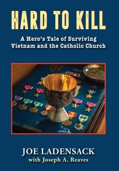 Hard to Kill: A Hero's Tale of Surviving Vietnam and the Catholic Church - Ladensack, Joe