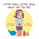 Little Seed, Little Seed, What Will You Be?: Volume 1