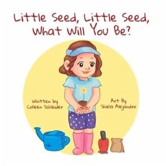 Little Seed, Little Seed, What Will You Be?: Volume 1 - Schleider, Colleen
