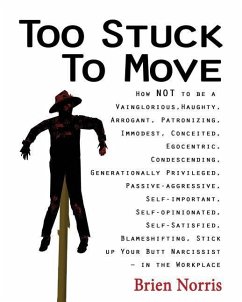 Too Stuck to Move: How NOT to be a Vainglorious, Haughty, Arrogant, Patronizing, Immodest, Conceited, Egocentric, Condescending, Generati - Norris, Brien