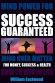 MIND POWER FOR SUCCESS GUARANTEED - MIND OVER MATTER FOR MONEY, SUCCESS & HEALTH